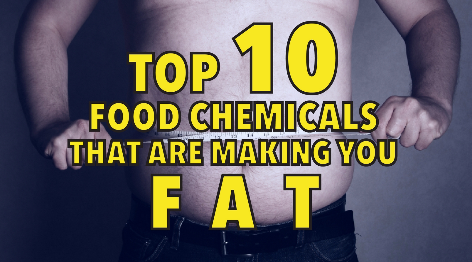 Top 10 food chemicals that are making you fat